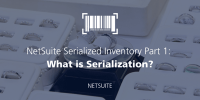 NetSuite Serialized Inventory Part 1: What is Serialization? featured Image